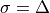 \sigma = \Delta