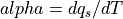 {alpha= dq_{s}}/{dT}